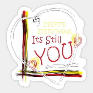 Despite everything its still you Sticker